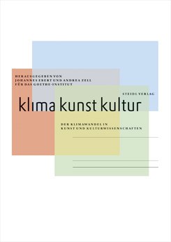 Klima Kunst Kultur. Der Klimawandel in Kunst und Kulturwissenschaften. Edited by Andrea Zell and Johannes Ebert for the Goethe-Institut, 168 pages, 32 EUR 