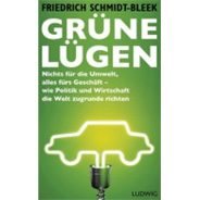 Friedrich Schmidt-Bleek: Grüne Lügen. Nichts für die Umwelt, alles fürs Geschäft – wie Politik und Wirtschaft die Welt zugrunde richten