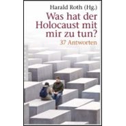 Harald Roth (Hg.): Was hat der Holocaust mit mir zu tun? : 37 Antworten