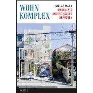 Niklas Maak: Wohnkomplex: Warum wir andere Häuser brauchen