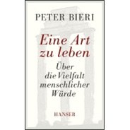 Bieri, Peter: Eine Art zu leben : über die Vielfalt menschlicher Würde © Carl Hanser Verlag, München, 2013 Bieri, Peter: Eine Art zu leben : über die Vielfalt menschlicher Würde