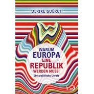 Ulrike Guérot: Warum Europa eine Republik werden muss! Eine politische Utopie © © Dietz Verlag Ulrike Guérot: Warum Europa eine Republik werden muss! Eine politische Utopie