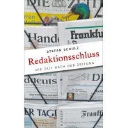 Stefan Schulz: Redaktionsschluss. Die Zeit nach der Zeitung
