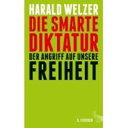 Harald Welzer: Die smarte Diktatur. Der Angriff auf unsere Freiheit © © S. Fischer Verlag, Frankfurt am Main, 2016 Harald Welzer: Die smarte Diktatur. Der Angriff auf unsere Freiheit