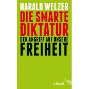 Harald Welzer: Die smarte Diktatur. Der Angriff auf unsere Freiheit