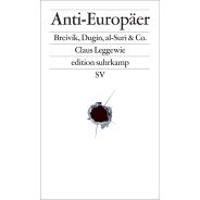 Claus Leggewie: Anti-Europäer : Breivik, Dugin, al-Suri & Co