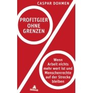 Caspar Dohmen: Profitgier ohne Grenzen : wenn Arbeit nichts mehr wert ist und Menschenrechte auf der Strecke bleiben &copy; © Eichborn Verlag Caspar Dohmen: Profitgier ohne Grenzen : wenn Arbeit nichts mehr wert ist und Menschenrechte auf der Strecke bleiben