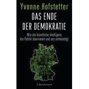 Yvonne Hofstetter: Das Ende der Demokratie : wie die künstliche Intelligenz die Politik übernimmt und uns entmündigt © © C. Bertelsmann Verlag Yvonne Hofstetter: Das Ende der Demokratie : wie die künstliche Intelligenz die Politik übernimmt und uns entmündigt