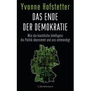 Yvonne Hofstetter: Das Ende der Demokratie : wie die künstliche Intelligenz die Politik übernimmt und uns entmündigt
