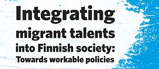 Integrating migrant talents into Finnish society: Towards workable policies