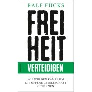 Ralf Fücks: Freiheit verteidigen. Wie wir den Kampf um die offene Gesellschaft gewinnen