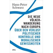 Hans-Peter Schwarz: Die neue Völkerwanderung nach Europa. Über den Verlust politischer Kontrolle und moralischer Gewissheiten