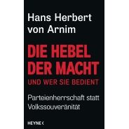 Hans Herbert von Arnim: Die Hebel der Macht und wer sie bedient. Parteienherrschaft statt Volkssouveränität