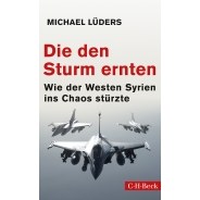 Michael Lüders: Die den Sturm ernten. Wie der Westen Syrien ins Chaos stürzte © © C.H. Beck Verlag Michael Lüders: Die den Sturm ernten. Wie der Westen Syrien ins Chaos stürzte
