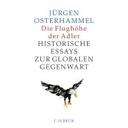 Jürgen Osterhammel: Die Flughöhe der Adler. Historische Essays zur globalen Gegenwart