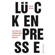 Ulrich Teusch: Lückenpresse. Das Ende des Journalismus, wie wir ihn kannten