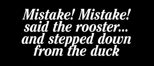 Mistake! Mistake! said the rooster... and stepped down from the duck - Hubert Fichte