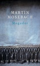Martin Mosebach "Mogador"