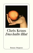 Chris Kraus "Das kalte Blut" © © Diogenes Chris Kraus "Das kalte Blut"