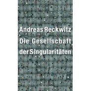 Andreas Reckwitz: Gesellschaft der Singularitäten © Suhrkamp Verlag Andreas Reckwitz: Gesellschaft der Singularitäten