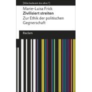 Marie-Luisa Frick: Zivilisiert streiten. Zur Ethik der politischen Gegnerschaft