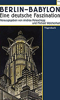Berlin - Babylon: Eine deutsche Faszination - Michael Weichenhan, Andrea Polaschegg