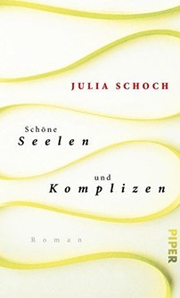   Schöne Seelen und Komplizen - Julia Schoch ©  © Piper Verlag  Schöne Seelen und Komplizen - Julia Schoch