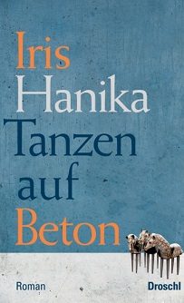 Iris Hanika: Tanzen auf Beton