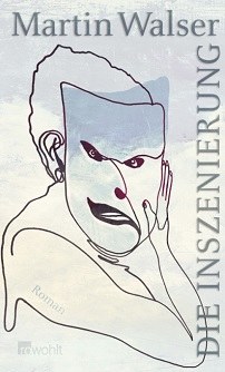 Martin Walser: Die Inszinierung © © Rowohlt Verlag Martin Walser: Die Inszinierung
