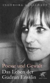 Poesie und Gewalt. Das Leben der Gudrun Ensslin - Ingeborg Gleichauf