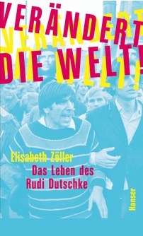 Verändert die Welt! Das Leben des Rudi Dutschke - Elisabeth Zöller