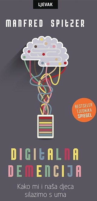 Manfred Spitzer: Digitalna demencija. Kako mi i naša djeca silazimo s uma &copy; ©Naklada Ljevak Manfred Spitzer: Digitalna demencija. Kako mi i naša djeca silazimo s uma