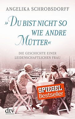 Angelika Schrobsdorf: Du bist nicht so wie andere Mütter