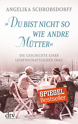 Angelika Schrobsdorff: “Du bist nicht so wie andre Mütter”  ©  © dtv Angelika Schrobsdorff: “Du bist nicht so wie andre Mütter” 