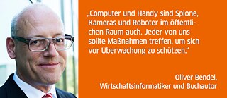 Computer und Handy sind Spione, Kameras und Roboter im öffentlichen Raum auch. Jeder von uns sollte Maßnahmen treffen, um sich vor Überwachung zu schützen. <br><i>Oliver Bendel, Wirtschaftsinformatiker und Buchautor<i>
