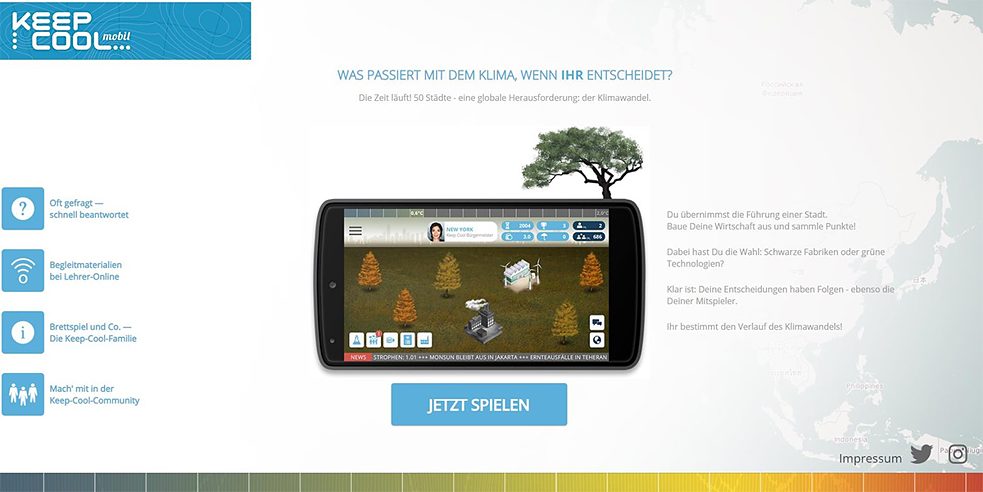 <b>KEEP COOL mobil </b><br> How would climate change play out if you took the decisions? The online game <a href="http://keep-cool-mobil.de/" target="_blank"><i>KEEP COOL</i></a> lets you find out. You take on the role of mayor of a major city and become one of 50 players in the round. Each one decides on an economic strategy, facing the trade-off between sustainability and growth. If global warming exceeds two degrees Celsius, all players lose. Youngsters and adults alike are thus challenged to engage intensively with the issues of climate change and climate policy.