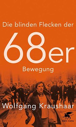 Wolfgang Kraushaar - Die blinden Flecken der 68er-Bewegung 