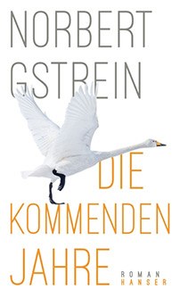 Die kommenden Jahre - Norbert Gstrein © © Carl Hanser Verlag Die kommenden Jahre - Norbert Gstrein
