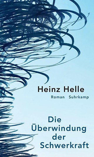 Heinz Helle - Die Überwindung der Schwerkraft © © Suhrkamp Verlag Heinz Helle - Die Überwindung der Schwerkraft
