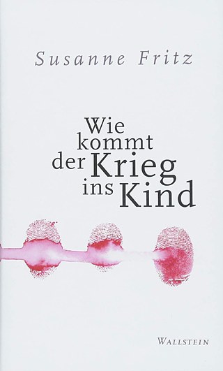 Susanne Fritz - Wie kommt der Krieg ins Kind  © © Wallstein Verlag Susanne Fritz - Wie kommt der Krieg ins Kind 