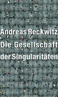 Die Gesellschaft der Singularitäten - Andreas Reckwitz © © Suhrkamp Verlag Die Gesellschaft der Singularitäten - Andreas Reckwitz
