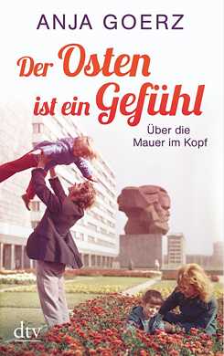 Der Osten ist ein Gefühl: über die Mauer im Kopf