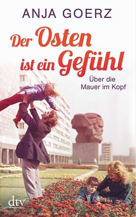 Der Osten ist ein Gefühl: über die Mauer im Kopf