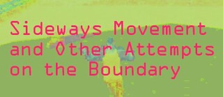 Nathan Cahill: Sideways Movement and Other Attempts on the Boundary