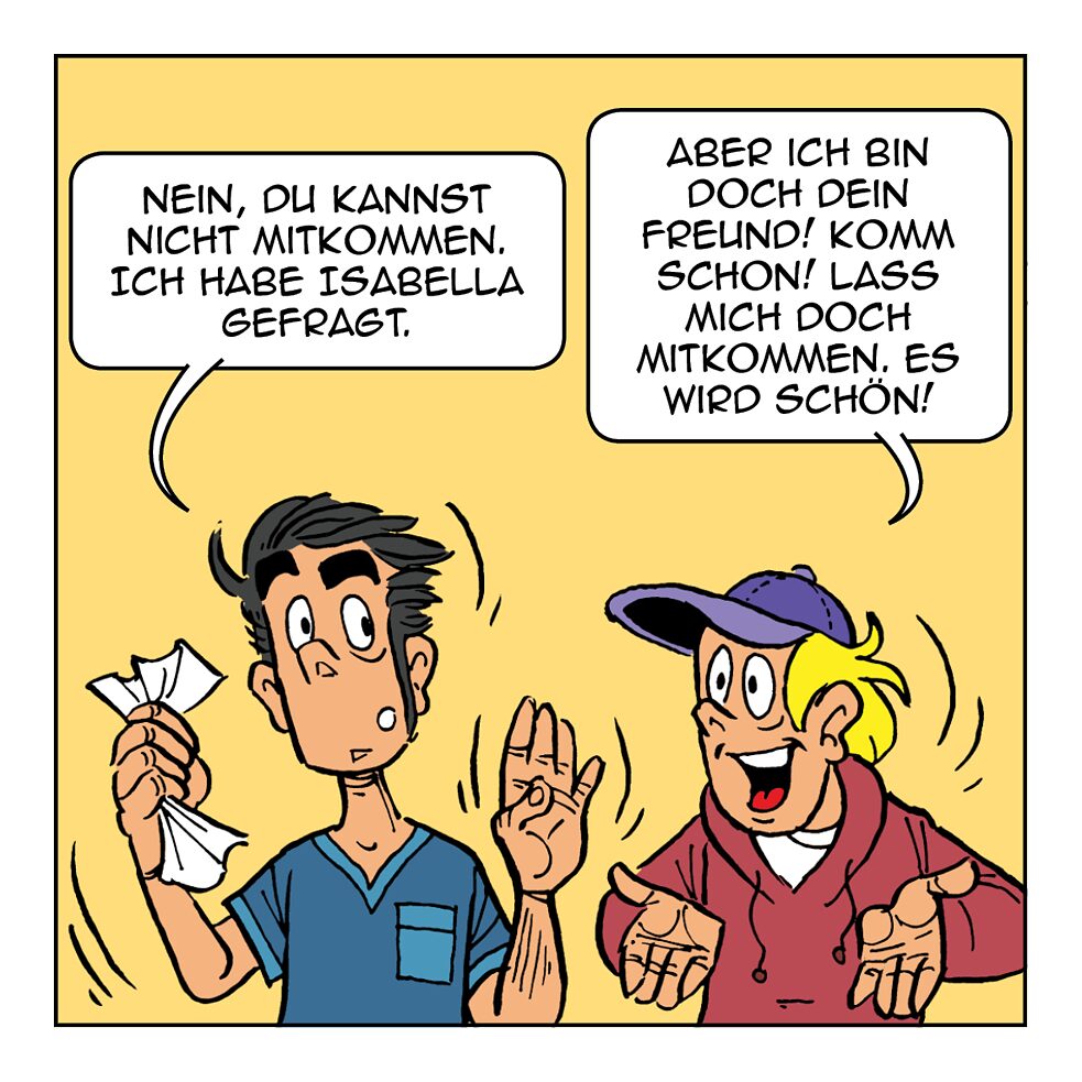 Nein, du kannst nicht mitkommen.