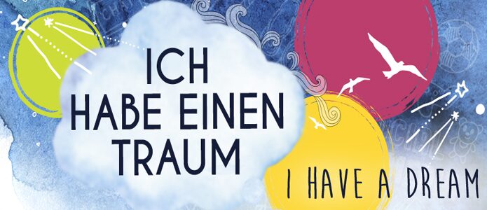 „ICH HABE EINEN TRAUM – I HAVE A DREAM“