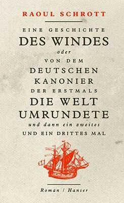 Raoul Schrott, Eine Geschichte des Windes oder Von dem deutschen Kanonier der erstmals die Welt umrundete und dann ein zweites und ein drittes Mal