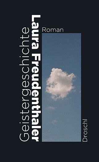 Laura Freudenthaler, Geistergeschichte © © 2019 Literaturverlag Droschl, Graz/Wien Laura Freudenthaler, Geistergeschichte