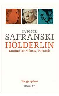 Rüdiger Safranski, Hölderlin. Komm! ins Offene, Freund!