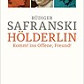 Rüdiger Safranski, Hölderlin. Komm! ins Offene, Freund!